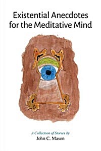 Existential Anecdotes for the Meditative Mind: A Collection of Short Stories (Paperback)