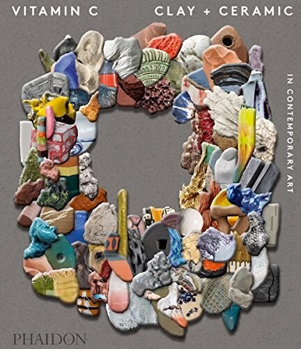 Vitamin C: Clay and Ceramic in Contemporary Art (Hardcover)