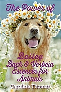 The Power of Bailey, Bach & Verbeia Essences for Animals (Paperback)