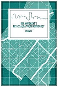 Ink Movements Mississauga Youth Anthology Volume V (Paperback)