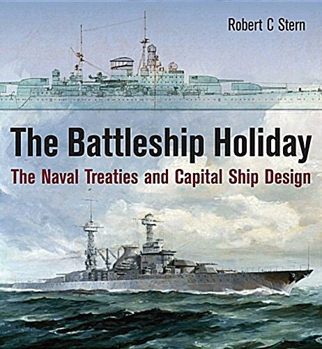 The Battleship Holiday : The Naval Treaties and Capital Ship Design (Hardcover)