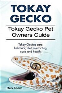 Tokay Gecko. Tokay Gecko Pet Owners Guide. Tokay Geckos Care, Behavior, Diet, Interacting, Costs and Health. (Paperback)