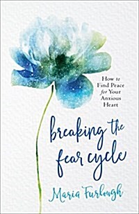 Breaking the Fear Cycle: How to Find Peace for Your Anxious Heart (Paperback)