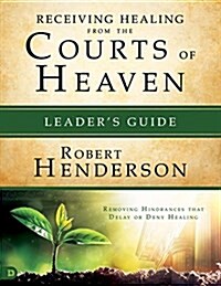 Receiving Healing from the Courts of Heaven Leaders Guide (Paperback)