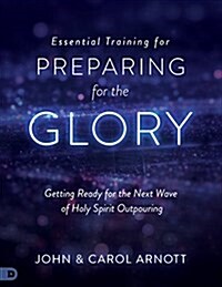 Essential Training for Preparing for the Glory: Getting Ready for the Next Wave of Holy Spirit Outpouring (Paperback)