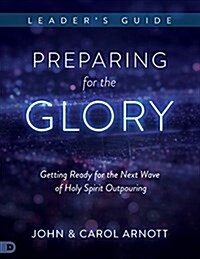 Preparing for the Glory Leaders Guide: Getting Ready for the Next Wave of Holy Spirit Outpouring (Paperback)