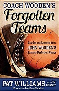 Coach Woodens Forgotten Teams: Stories and Lessons from John Woodens Summer Basketball Camps (Hardcover)