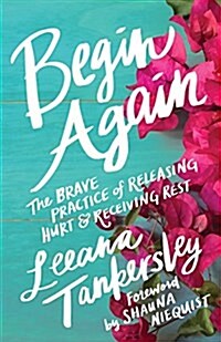 Begin Again: The Brave Practice of Releasing Hurt and Receiving Rest (Paperback)