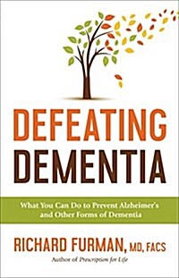 Defeating Dementia: What You Can Do to Prevent Alzheimers and Other Forms of Dementia (Hardcover)