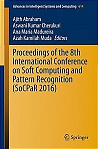 Proceedings of the Eighth International Conference on Soft Computing and Pattern Recognition (Socpar 2016) (Paperback, 2018)