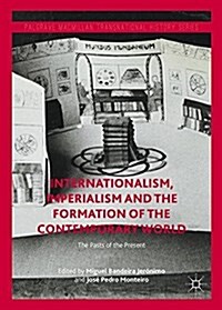 Internationalism, Imperialism and the Formation of the Contemporary World: The Pasts of the Present (Hardcover, 2018)