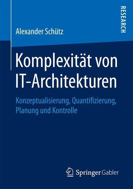 Komplexit? Von It-Architekturen: Konzeptualisierung, Quantifizierung, Planung Und Kontrolle (Paperback, 1. Aufl. 2017)