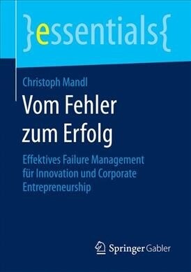 Vom Fehler Zum Erfolg: Effektives Failure Management F? Innovation Und Corporate Entrepreneurship (Paperback, 1. Aufl. 2017)