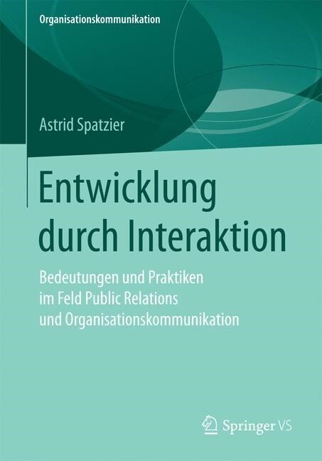 Entwicklung Durch Interaktion: Bedeutungen Und Praktiken Im Feld Public Relations Und Organisationskommunikation (Paperback)