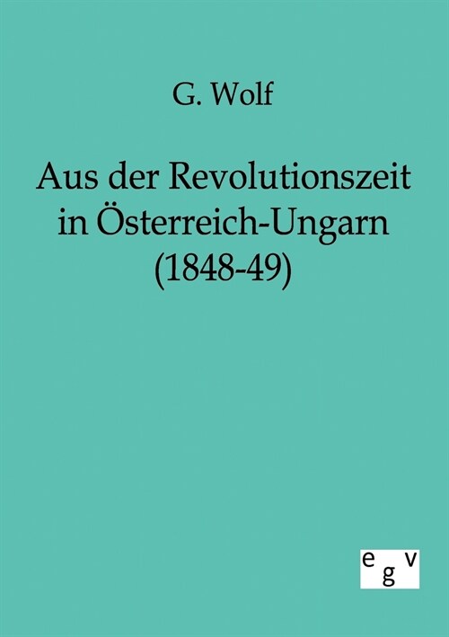 Aus Der Revolutionszeit in ?terreich-Ungarn (1848-49) (Paperback)