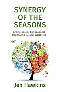 Synergy of the Seasons: Aromatherapy for Seasonal Health and Natural Wellbeing (Paperback)
