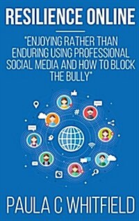 Resililience Online: Enjoying Rather Than Enduring Using Professional  social Media and How to Block the Bully (Paperback)