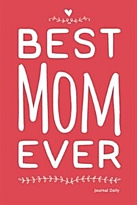 Best Mom Ever Journal - Hearts Cover (Red): 6 X 9, Lined Journal, 150 Pages Notebook, for Daily Reflection, Durable Soft Cover (Paperback)