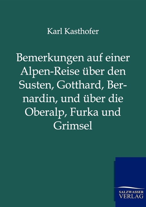 Bemerkungen Auf Einer Alpen-Reise ?er Den Susten, Gotthard, Bernardin, Und ?er Die Oberalp, Furka Und Grimsel (Paperback)