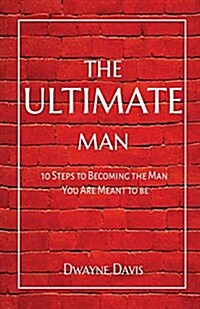 The Ultimate Man: 10 Steps to Becoming the Man You Are Meant to Be (Paperback)