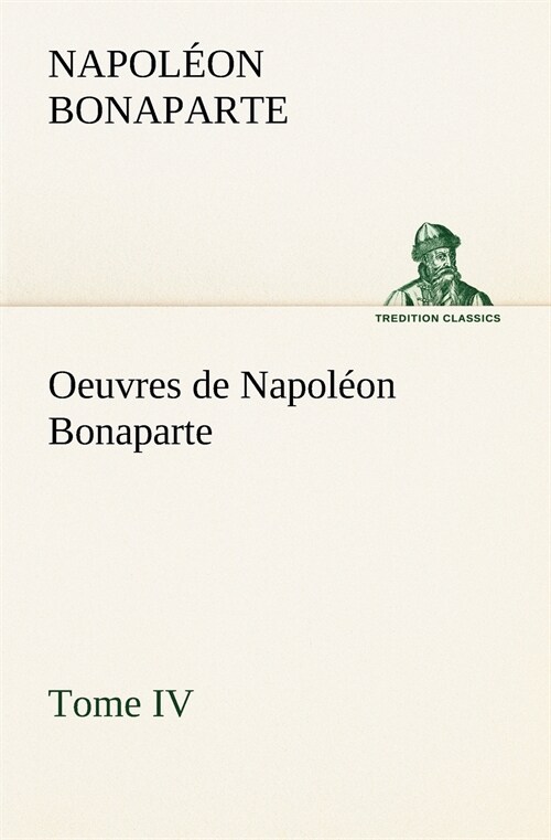 Oeuvres de Napol?n Bonaparte, Tome IV. (Paperback)