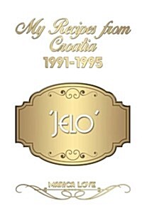 My Recipes from Croatia 1991-1995 Jelo (Paperback)