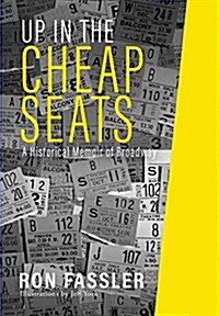 Up in the Cheap Seats: A Historical Memoir of Broadway (Hardcover)