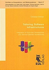 Tailoring Software Infrastructures: Integration of End-User Development and Service-Oriented Architecture (Paperback)