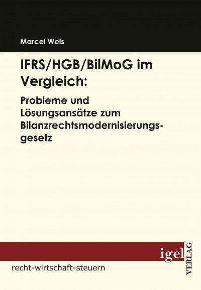 IFRS/HGB/BilMog im Vergleich: Probleme und L?ungsans?ze zum Bilanzrechtsmodernisierungsgesetz (Paperback)