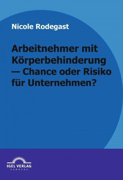 Arbeitnehmer mit K?perbehinderung - Chance oder Risiko f? Unternehmen? (Paperback)