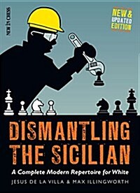 Dismantling the Sicilian: A Complete Modern Repertoire for White (Paperback, New and Updated)