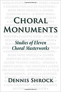 Choral Monuments: Studies of Eleven Choral Masterworks (Paperback)