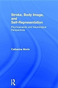 Stroke, Body Image, and Self Representation : Psychoanalytic and Neurological Perspectives (Hardcover)