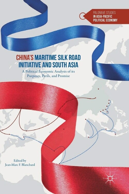 Chinas Maritime Silk Road Initiative and South Asia: A Political Economic Analysis of Its Purposes, Perils, and Promise (Hardcover, 2018)