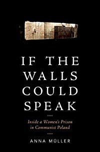 If the Walls Could Speak: Inside a Womens Prison in Communist Poland (Hardcover)