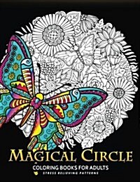 Magical Circle Coloring Books for Adults: Flower, Florals Bouquet, Butterfly, Animals and Doodle Desing for Grown-Ups (Paperback)