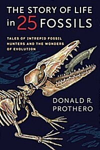 The Story of Life in 25 Fossils: Tales of Intrepid Fossil Hunters and the Wonders of Evolution (Paperback)