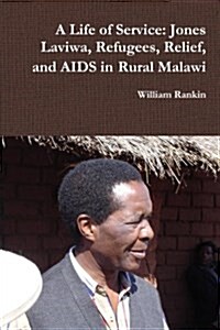 A Life of Service: Jones Laviwa, Refugees, Relief, and AIDS in Rural Malawi (Paperback)