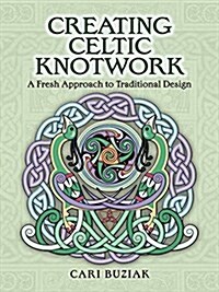 Creating Celtic Knotwork: A Fresh Approach to Traditional Design (Paperback)