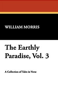 The Earthly Paradise, Vol. 3 (Paperback)