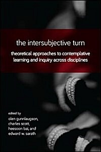 The Intersubjective Turn: Theoretical Approaches to Contemplative Learning and Inquiry Across Disciplines (Hardcover)
