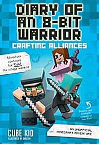 Diary of an 8-Bit Warrior: Crafting Alliances: An Unofficial Minecraft Adventure Volume 3 (Hardcover)