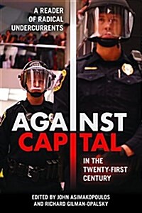 Against Capital in the Twenty-First Century: A Reader of Radical Undercurrents (Paperback)