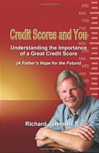 Credit Scores and You: Understanding the Importance of a Great Credit Score (a Fathers Hope for the Future) (Paperback)