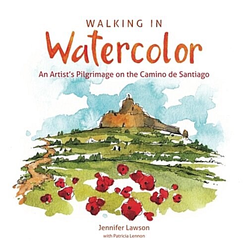 Walking in Watercolor: An Artists Pilgrimage on the Camino de Santiago (Paperback)