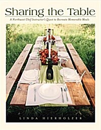 Sharing the Table: A Northwest Chef Instructors Quest to Recreate Memorable Meals Volume 1 (Paperback)
