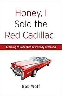 Honey, I Sold the Red Cadillac: Learning to Cope with Lewy Body Dementia Volume 1 (Paperback)