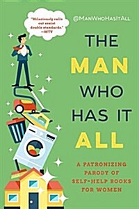 The Man Who Has It All: A Patronizing Parody of Self-Help Books for Women (Hardcover)