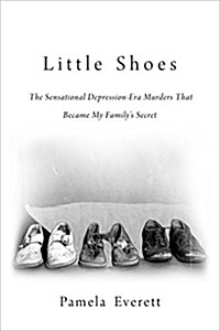 Little Shoes: The Sensational Depression-Era Murders That Became My Familys Secret (Hardcover)