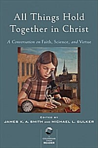 All Things Hold Together in Christ: A Conversation on Faith, Science, and Virtue (Paperback)